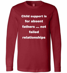 Child Support Is For Absent Fathers Not Failed Relationships Long Sleeve