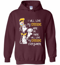 Steeler I Will Love My Steelers Here Ore There I Will Love My Steelers Everywhere Hoodie