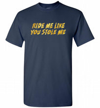 Ride Me Like You Stole Me Shirt