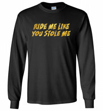 Ride Me Like You Stole Me Gildan Long Shirt