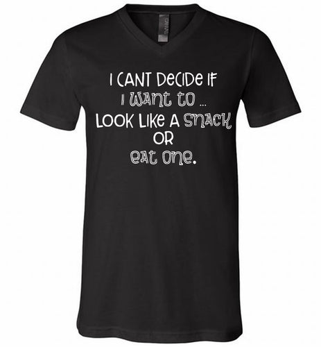 I Can't Decide If I Want To Look Like A Snack Or Eat One V-Neck Shirt