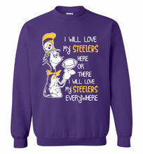 Steeler I Will Love My Steelers Here Ore There I Will Love My Steelers Everywhere Crewneck Sweatshirt