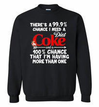 There’s A 99 9 Chance I Need A Diet Coke A 100% Chance That I’m Having More Than One Crewneck Sweatshirt