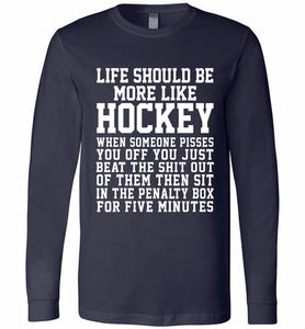Life Should Be More Like Hockey Long Sleeve