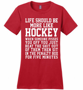 Life Should Be More Like Hockey Ladies Perfect