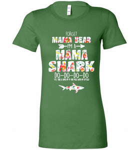 Flower Forget Mama Bear I’m A Mama Shark Do-Do-Do-Do Bella Ladies Tee
