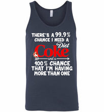 There’s A 99 9 Chance I Need A Diet Coke A 100% Chance That I’m Having More Than One Tank