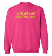 Ride Me Like You Stole Me Crewneck Sweatshirt