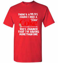 There’s A 99 9 Chance I Need A Diet Coke A 100% Chance That I’m Having More Than One Shirt