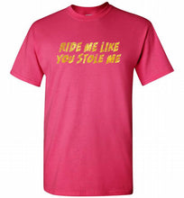 Ride Me Like You Stole Me Shirt