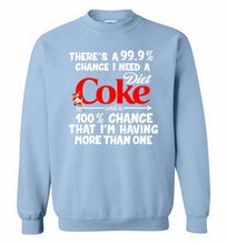 There’s A 99 9 Chance I Need A Diet Coke A 100% Chance That I’m Having More Than One Crewneck Sweatshirt