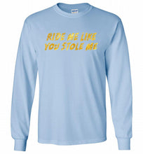 Ride Me Like You Stole Me Gildan Long Shirt