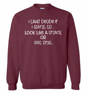 I Can't Decide If I Want To Look Like A Snack Or Eat One Crewneck Sweatshirt