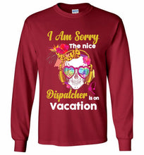 Skull Version I Am Sorry The Nice Dispatcher Is On Vacation Gildan Long Shirt