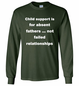 Child Support Is For Absent Fathers Not Failed Relationships Gildan Long Shirt