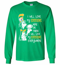 Steeler I Will Love My Steelers Here Ore There I Will Love My Steelers Everywhere Gildan Long Shirt