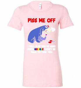 Eyore Piss Me Off I Will Slap You So Hard Even Google Won't Be Able To Find You Bella Ladies Tee