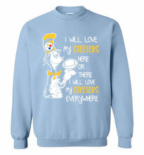 Steeler I Will Love My Steelers Here Ore There I Will Love My Steelers Everywhere Crewneck Sweatshirt